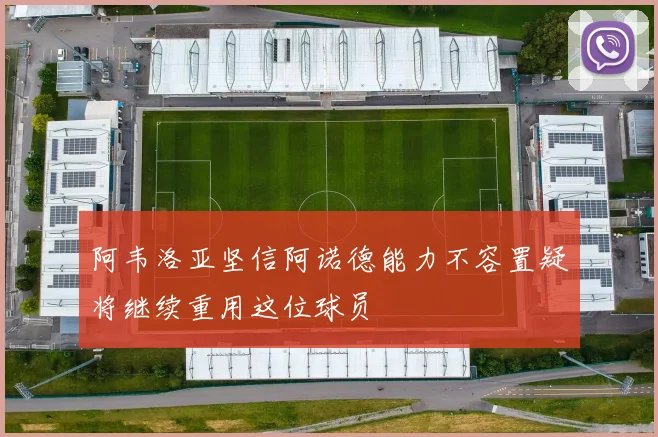 阿韦洛亚坚信阿诺德能力不容置疑将继续重用这位球员