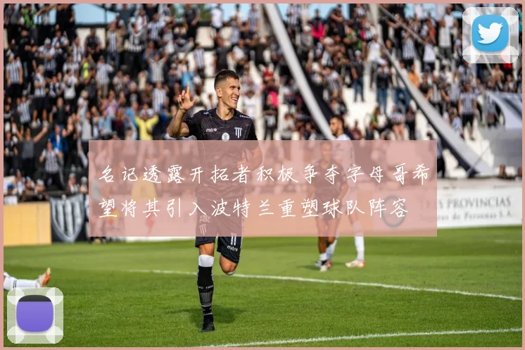 名记透露开拓者积极争夺字母哥希望将其引入波特兰重塑球队阵容