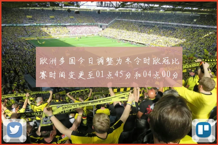 欧洲多国今日调整为冬令时欧冠比赛时间变更至01点45分和04点00分