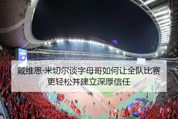 戴维恩·米切尔谈字母哥如何让全队比赛更轻松并建立深厚信任 - eonsports